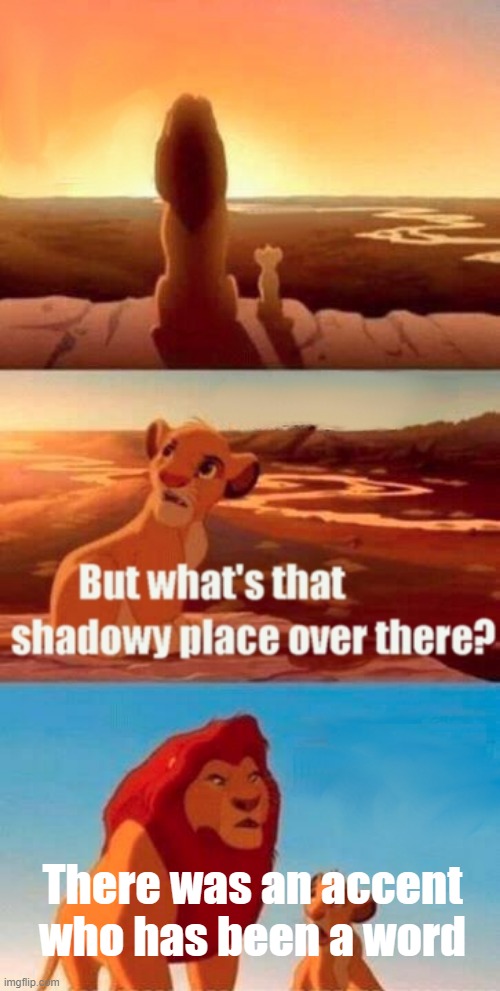 Letting an accent trying to a word | There was an accent who has been a word | image tagged in memes,simba shadowy place | made w/ Imgflip meme maker