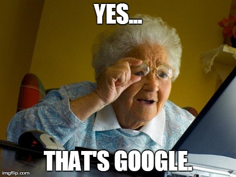 Grandma Finds The Internet | YES... THAT'S GOOGLE. | image tagged in memes,grandma finds the internet | made w/ Imgflip meme maker