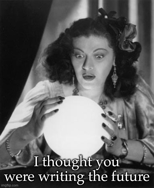 fortune teller | I thought you were writing the future | image tagged in fortune teller | made w/ Imgflip meme maker