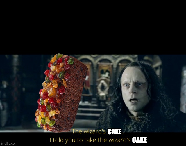 Rgifting | CAKE; CAKE | image tagged in the wizard's staff,lotr,fruitcake | made w/ Imgflip meme maker