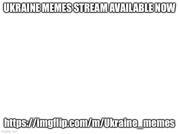 UKRAINE MEMES STREAM AVAILABLE NOW; https://imgflip.com/m/Ukraine_memes | image tagged in ukraine | made w/ Imgflip meme maker