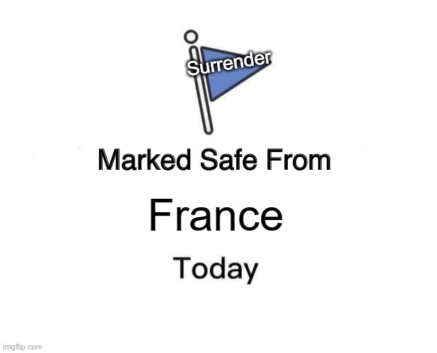 France | Surrender; France | image tagged in memes,marked safe from | made w/ Imgflip meme maker