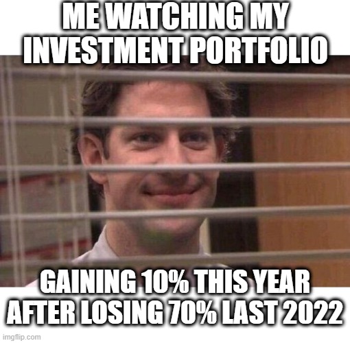 2023 Investment Gains | ME WATCHING MY INVESTMENT PORTFOLIO; GAINING 10% THIS YEAR
AFTER LOSING 70% LAST 2022 | image tagged in jim office blinds | made w/ Imgflip meme maker
