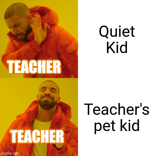 Teacher Meme | Quiet Kid; TEACHER; Teacher's pet kid; TEACHER | image tagged in memes,drake hotline bling | made w/ Imgflip meme maker