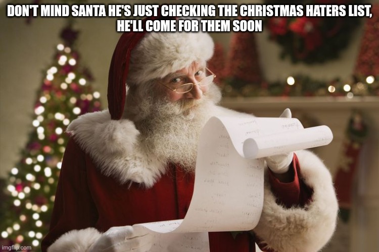 SANTA CHECKING HIS NAUGHTY LIST | DON'T MIND SANTA HE'S JUST CHECKING THE CHRISTMAS HATERS LIST,
HE'LL COME FOR THEM SOON | image tagged in santa checking his naughty list | made w/ Imgflip meme maker
