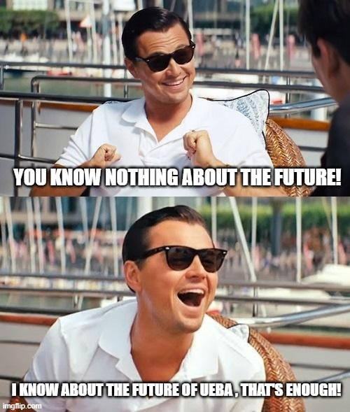 Leonardo Dicaprio Wolf Of Wall Street Meme | YOU KNOW NOTHING ABOUT THE FUTURE! I KNOW ABOUT THE FUTURE OF UEBA , THAT'S ENOUGH! | image tagged in memes,leonardo dicaprio wolf of wall street | made w/ Imgflip meme maker