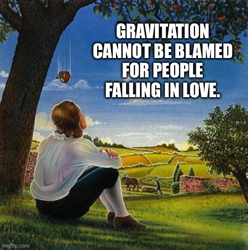 Gravity | GRAVITATION CANNOT BE BLAMED FOR PEOPLE FALLING IN LOVE. | image tagged in isaac newton apple | made w/ Imgflip meme maker