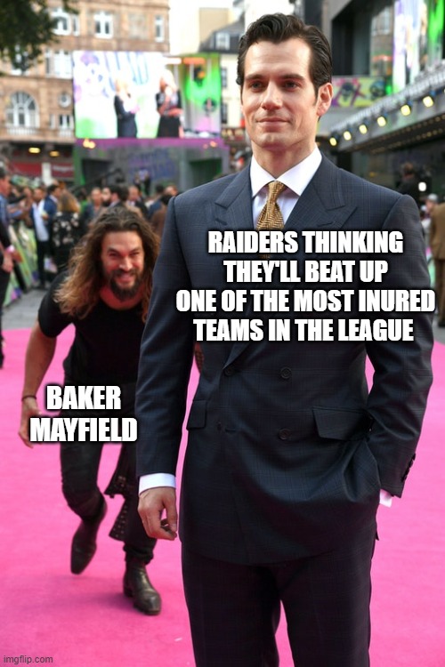 Baker beating raiders | RAIDERS THINKING THEY'LL BEAT UP ONE OF THE MOST INURED TEAMS IN THE LEAGUE; BAKER MAYFIELD | image tagged in jason momoa henry cavill meme | made w/ Imgflip meme maker