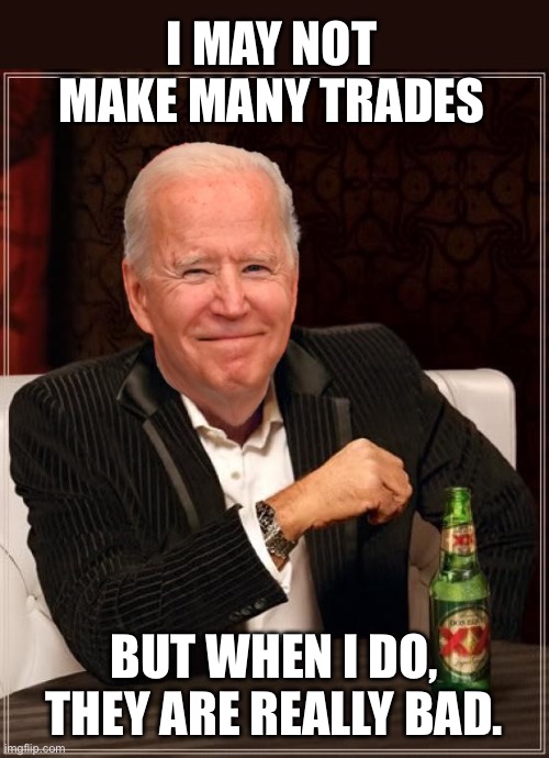 Bad trade | I MAY NOT MAKE MANY TRADES; BUT WHEN I DO, THEY ARE REALLY BAD. | image tagged in joe biden most interesting man | made w/ Imgflip meme maker