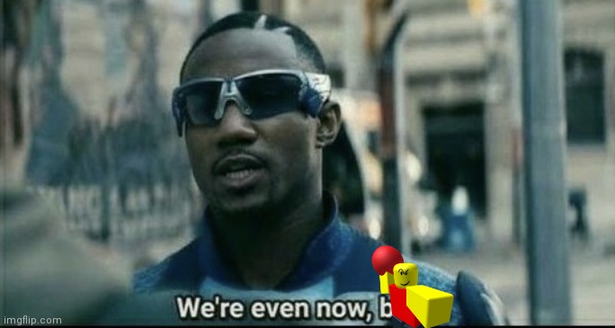 We're even now bitch | image tagged in we're even now bitch | made w/ Imgflip meme maker