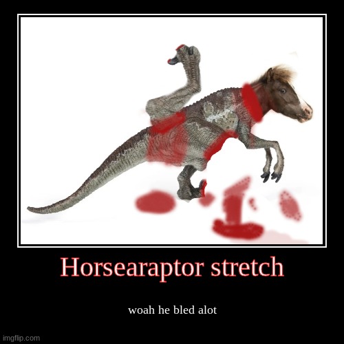 Horsearaptor stretch | image tagged in funny,demotivationals | made w/ Imgflip demotivational maker