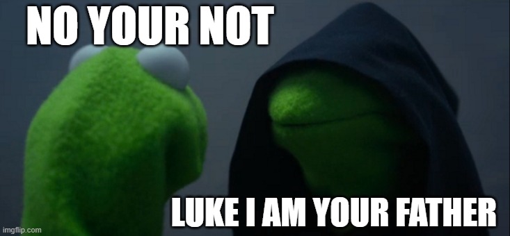 Luke I am your father | NO YOUR NOT; LUKE I AM YOUR FATHER | image tagged in memes,evil kermit,star wars,luke skywalker,darth vader | made w/ Imgflip meme maker