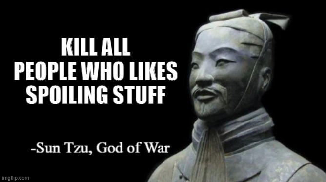 Sun Tzu, God of War | KILL ALL PEOPLE WHO LIKES SPOILING STUFF | image tagged in sun tzu god of war | made w/ Imgflip meme maker