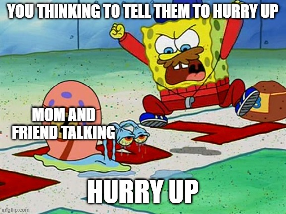 gary snail race | YOU THINKING TO TELL THEM TO HURRY UP HURRY UP MOM AND FRIEND TALKING | image tagged in gary snail race | made w/ Imgflip meme maker