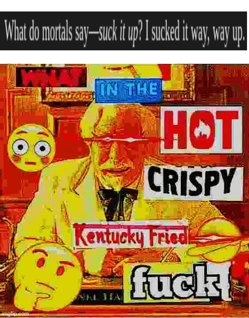 Idk man Seems kinda gay to me | image tagged in what in the kentucky fired f | made w/ Imgflip meme maker