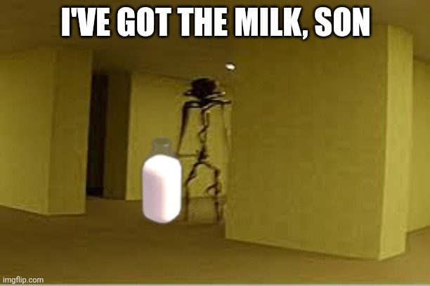 backrooms entity | I'VE GOT THE MILK, SON | image tagged in backrooms entity | made w/ Imgflip meme maker