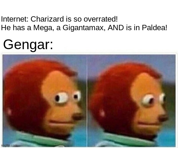 bru | Internet: Charizard is so overrated! He has a Mega, a Gigantamax, AND is in Paldea! Gengar: | image tagged in monkey puppet,pokemon,charizard | made w/ Imgflip meme maker
