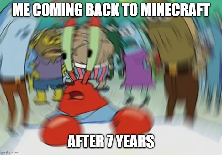 HOW MANY MORE UPDATES?! | ME COMING BACK TO MINECRAFT; AFTER 7 YEARS | image tagged in memes,mr krabs blur meme,minecraft | made w/ Imgflip meme maker
