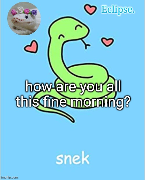 . | how are you all this fine morning? | image tagged in p | made w/ Imgflip meme maker