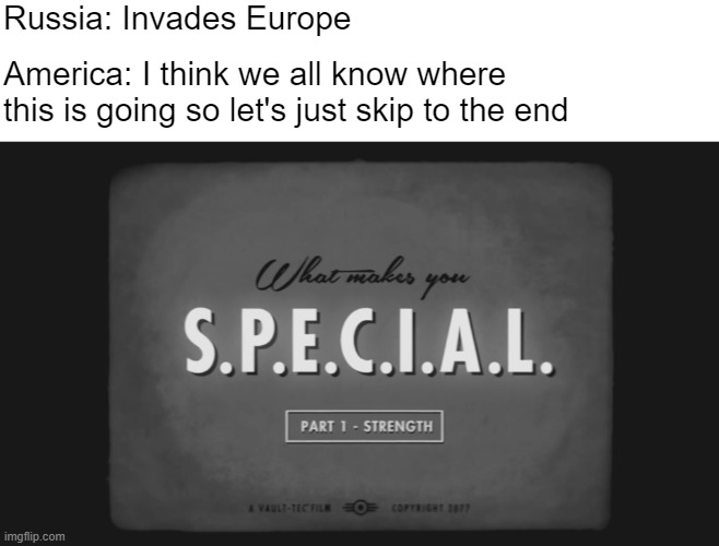 What Makes You Special | Russia: Invades Europe; America: I think we all know where this is going so let's just skip to the end | image tagged in what makes you special | made w/ Imgflip meme maker