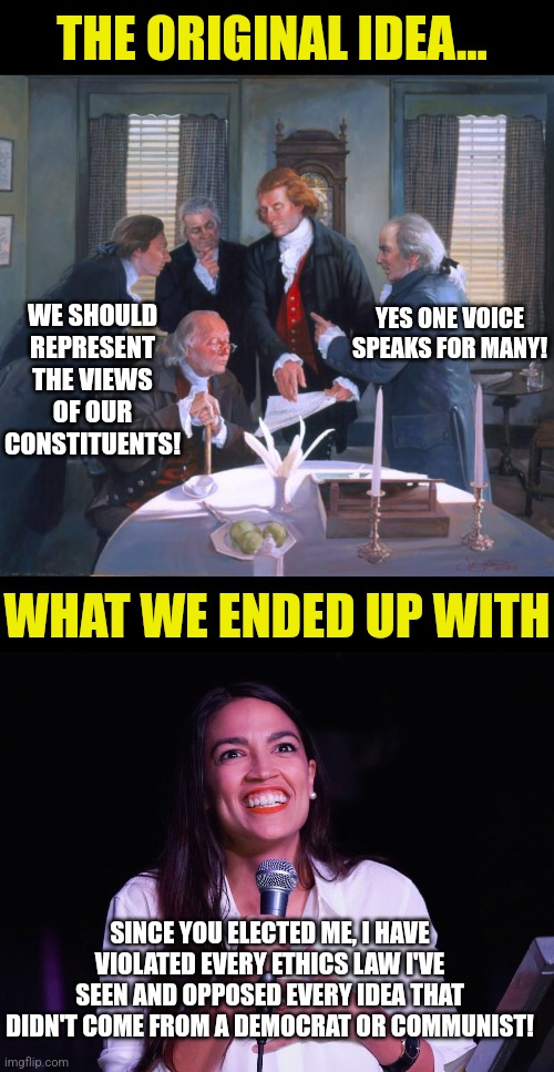 Oh well, we tried anyways.... | THE ORIGINAL IDEA... YES ONE VOICE SPEAKS FOR MANY! WE SHOULD REPRESENT THE VIEWS OF OUR CONSTITUENTS! WHAT WE ENDED UP WITH; SINCE YOU ELECTED ME, I HAVE VIOLATED EVERY ETHICS LAW I'VE SEEN AND OPPOSED EVERY IDEA THAT DIDN'T COME FROM A DEMOCRAT OR COMMUNIST! | image tagged in founding fathers,aoc crazy,expectation vs reality,i tried,politics,oh well | made w/ Imgflip meme maker