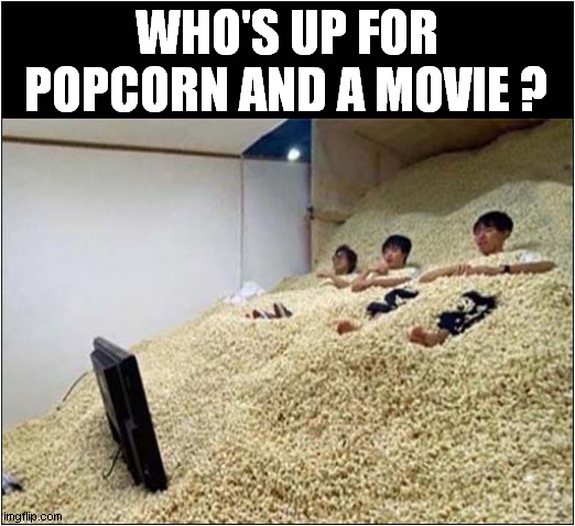 Too Much ? | WHO'S UP FOR POPCORN AND A MOVIE ? | image tagged in popcorn,movie,too much | made w/ Imgflip meme maker