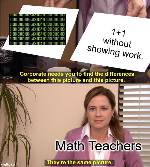 Math teachers | 1+1 without showing work. Math Teachers | image tagged in memes,they're the same picture | made w/ Imgflip meme maker