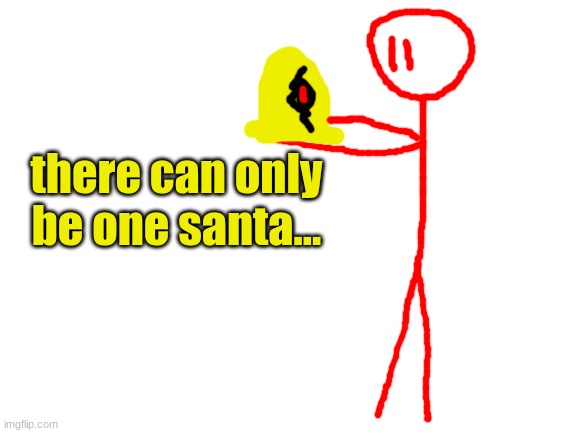 Blank White Template | there can only be one santa... | image tagged in blank white template | made w/ Imgflip meme maker