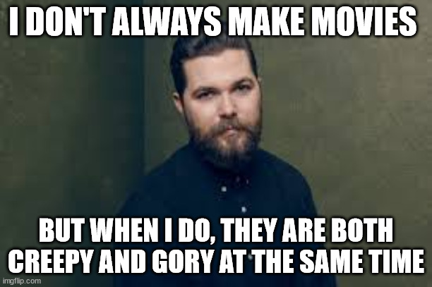 Robert Eggers in a nutshell | I DON'T ALWAYS MAKE MOVIES; BUT WHEN I DO, THEY ARE BOTH CREEPY AND GORY AT THE SAME TIME | image tagged in i don't always | made w/ Imgflip meme maker