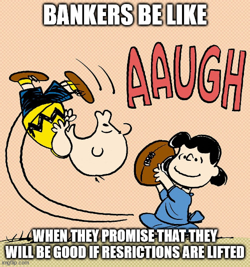 UK Banking | BANKERS BE LIKE; WHEN THEY PROMISE THAT THEY WILL BE GOOD IF RESRICTIONS ARE LIFTED | made w/ Imgflip meme maker
