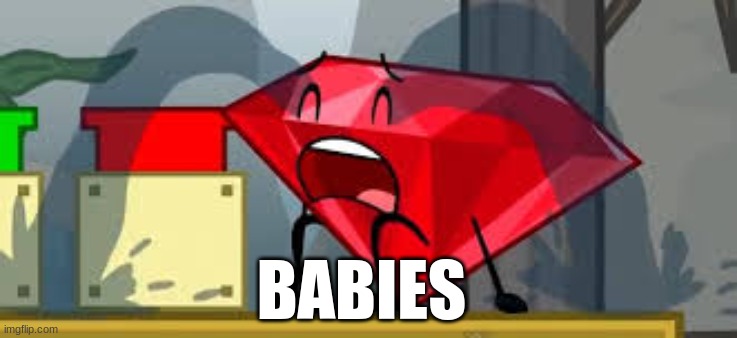 babies be like | BABIES | image tagged in bfdi ruby crying | made w/ Imgflip meme maker