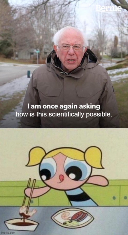 how is this scientifically possible. | image tagged in memes,bernie i am once again asking for your support | made w/ Imgflip meme maker