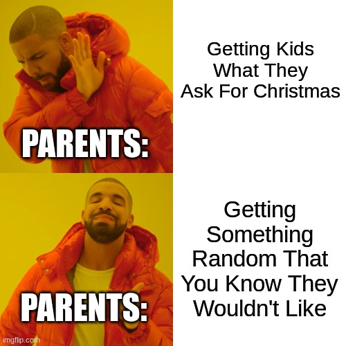 Drake Hotline Bling | Getting Kids What They Ask For Christmas; PARENTS:; Getting Something Random That You Know They Wouldn't Like; PARENTS: | image tagged in memes,drake hotline bling | made w/ Imgflip meme maker