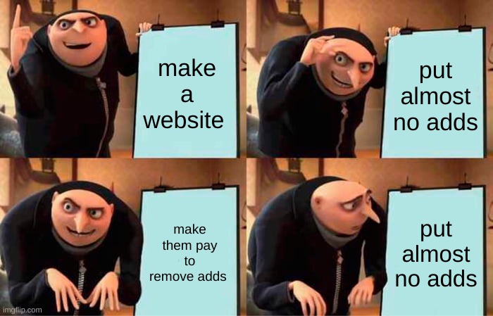Gru's Plan Meme | make a website; put almost no adds; make them pay to remove adds; put almost no adds | image tagged in memes,gru's plan | made w/ Imgflip meme maker