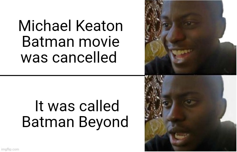 I would've watched it | Michael Keaton Batman movie was cancelled; It was called Batman Beyond | image tagged in disappointed black guy,pain | made w/ Imgflip meme maker