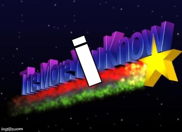 the more you know | i | image tagged in the more you know | made w/ Imgflip meme maker