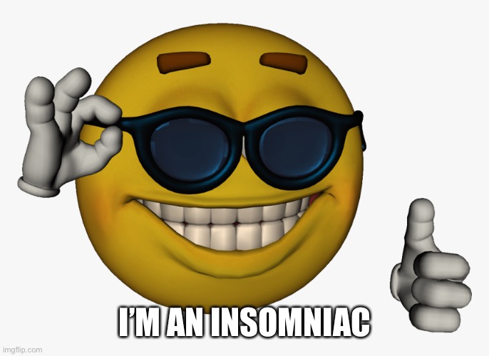 Cool guy emoji | I’M AN INSOMNIAC | image tagged in cool guy emoji | made w/ Imgflip meme maker