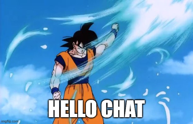 mornin | HELLO CHAT | image tagged in dragon ball z deflect | made w/ Imgflip meme maker