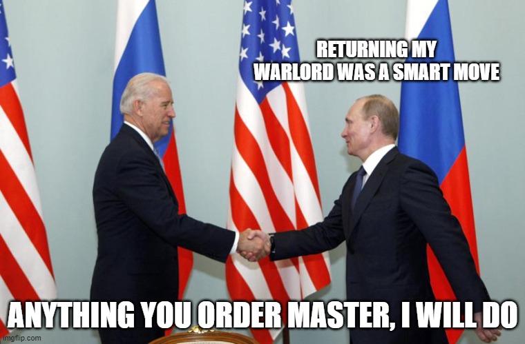 It is not collusion if you were just obeying orders | RETURNING MY WARLORD WAS A SMART MOVE; ANYTHING YOU ORDER MASTER, I WILL DO | image tagged in biden putin,russian collusion,democrat war on america,putin owns biden,viktor bout,paul whelan sold out | made w/ Imgflip meme maker