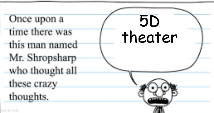 crazy thoughts | 5D theater | image tagged in crazy thoughts | made w/ Imgflip meme maker