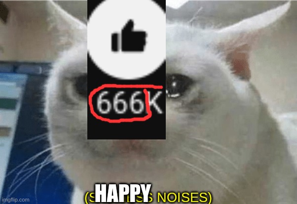666 | HAPPY | image tagged in sadness noises | made w/ Imgflip meme maker