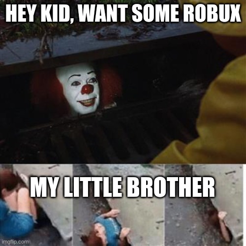 pennywise in sewer | HEY KID, WANT SOME ROBUX; MY LITTLE BROTHER | image tagged in pennywise in sewer | made w/ Imgflip meme maker