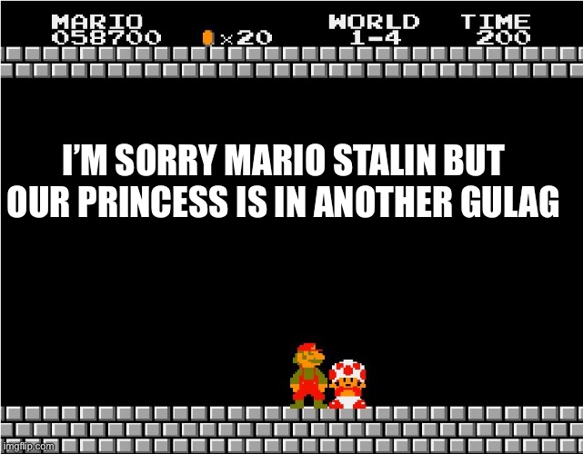 Your princess is in another castle | I’M SORRY MARIO STALIN BUT OUR PRINCESS IS IN ANOTHER GULAG | image tagged in your princess is in another castle | made w/ Imgflip meme maker