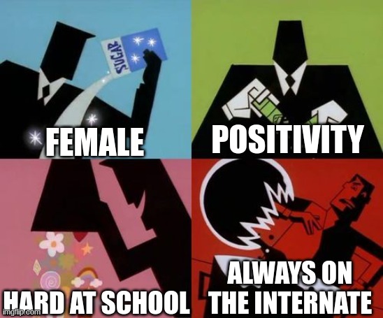 how i was made | FEMALE; POSITIVITY; HARD AT SCHOOL; ALWAYS ON THE INTERNET | image tagged in powerpuff girls creation | made w/ Imgflip meme maker