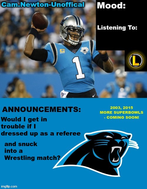 LucotIC's Cam Newton Template (12#) | Would I get in trouble if I dressed up as a referee; and snuck into a Wrestling match? | image tagged in lucotic's cam newton template 12 | made w/ Imgflip meme maker