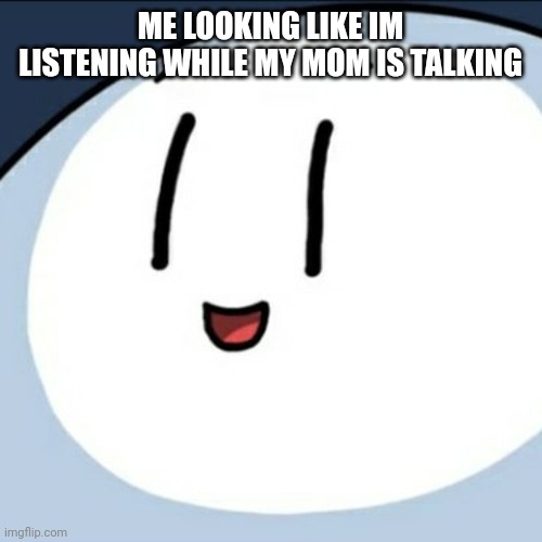 Henry stikmin | ME LOOKING LIKE IM LISTENING WHILE MY MOM IS TALKING | image tagged in henry stikmin | made w/ Imgflip meme maker