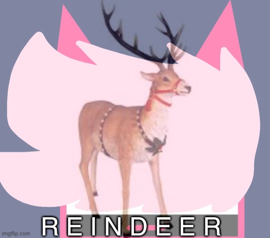 Art is from void_yoine | R E I N D E E R | made w/ Imgflip meme maker