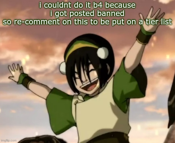 toph | i couldnt do it b4 because i got posted banned
so re-comment on this to be put on a tier list | image tagged in toph | made w/ Imgflip meme maker