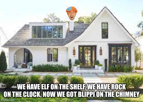 blippi on the chimney | WE HAVE ELF ON THE SHELF, WE HAVE ROCK ON THE CLOCK, NOW WE GOT BLIPPI ON THE CHIMNEY | image tagged in memes,meme,fyp,christmas,funny,fun | made w/ Imgflip meme maker