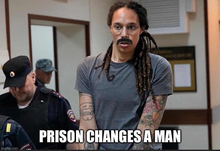 PRISON CHANGES A MAN | image tagged in funny memes | made w/ Imgflip meme maker